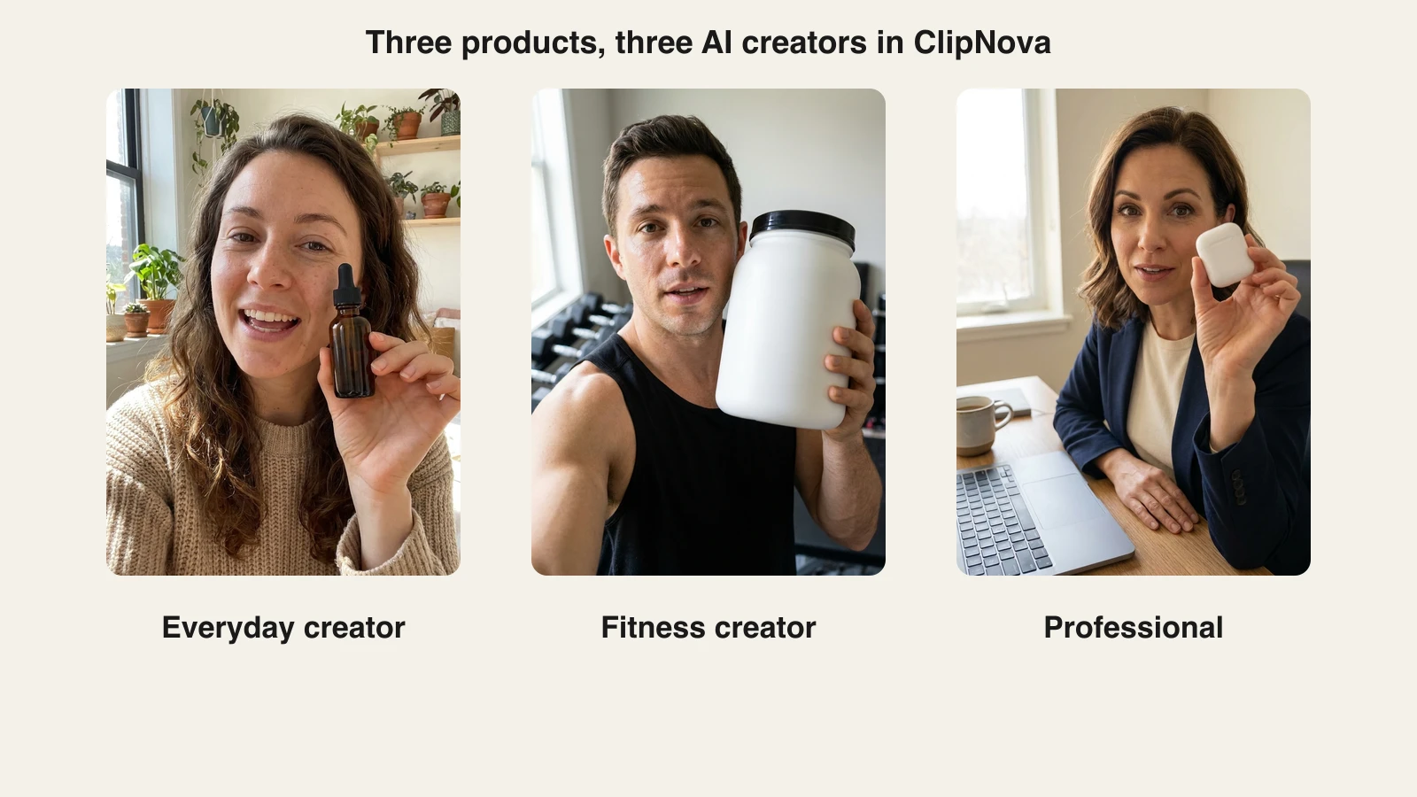 AI UGC ads from ClipNova: an everyday creator with a serum, a fitness creator with protein, a professional with earbuds